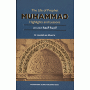The Life of Prophet Muhammad - Highlights and Lessons The Life of Prophet Muhammad - Highlights and Lessons