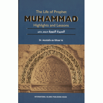 The Life of Prophet Muhammad - Highlights and Lessons